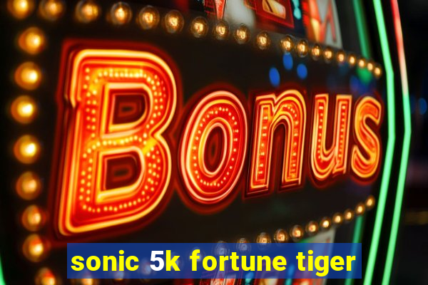 sonic 5k fortune tiger